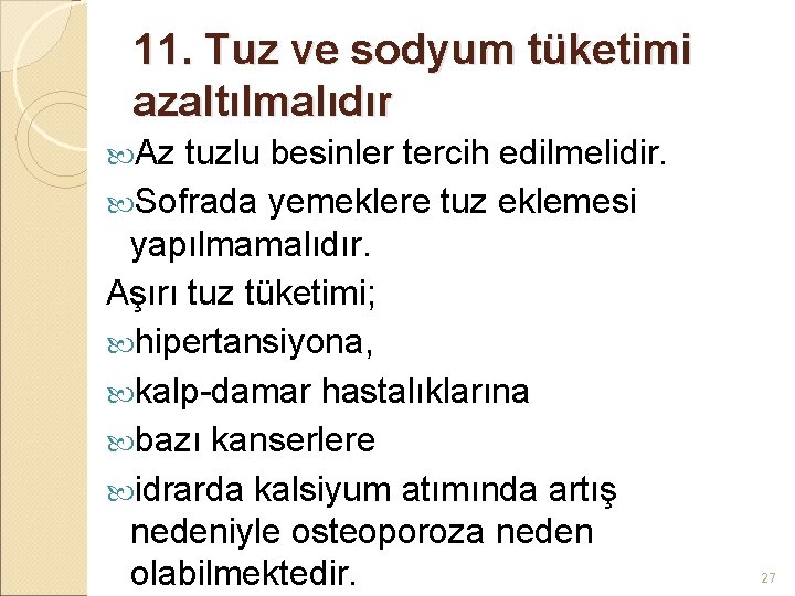 11. Tuz ve sodyum tüketimi azaltılmalıdır Az tuzlu besinler tercih edilmelidir. Sofrada yemeklere tuz