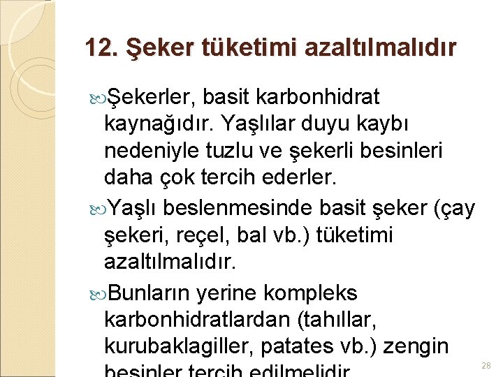 12. Şeker tüketimi azaltılmalıdır Şekerler, basit karbonhidrat kaynağıdır. Yaşlılar duyu kaybı nedeniyle tuzlu ve