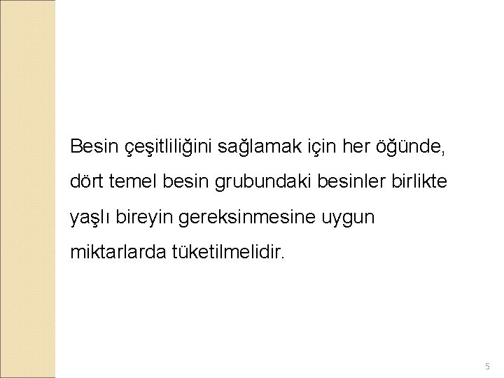 Besin çeşitliliğini sağlamak için her öğünde, dört temel besin grubundaki besinler birlikte yaşlı bireyin