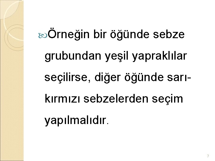 Örneğin bir öğünde sebze grubundan yeşil yapraklılar seçilirse, diğer öğünde sarıkırmızı sebzelerden seçim