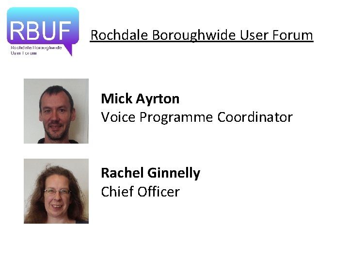 Rochdale Boroughwide User Forum Mick Ayrton Voice Programme Coordinator Rachel Ginnelly Chief Officer 