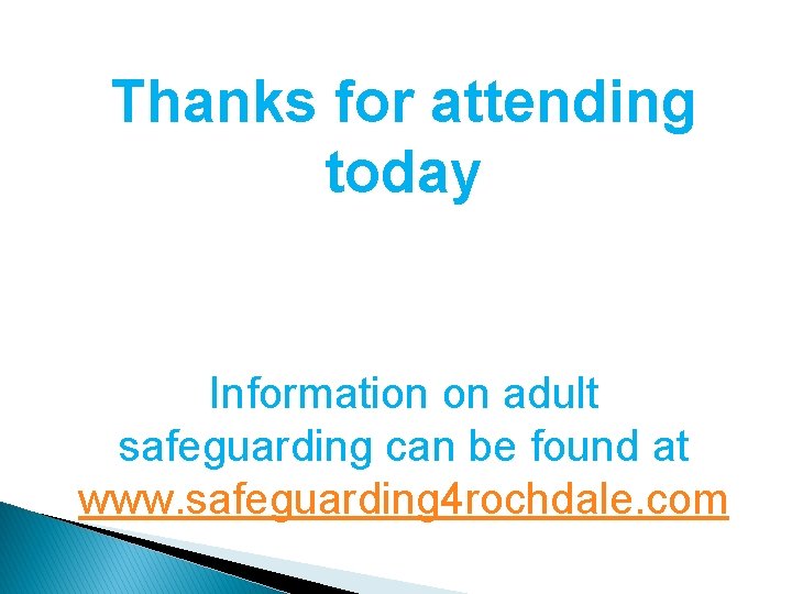 Thanks for attending today Information on adult safeguarding can be found at www. safeguarding