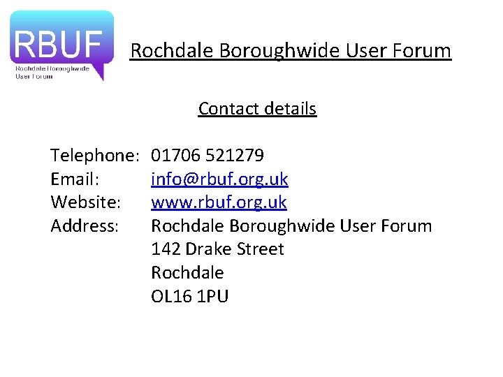 Rochdale Boroughwide User Forum Contact details Telephone: Email: Website: Address: 01706 521279 info@rbuf. org.
