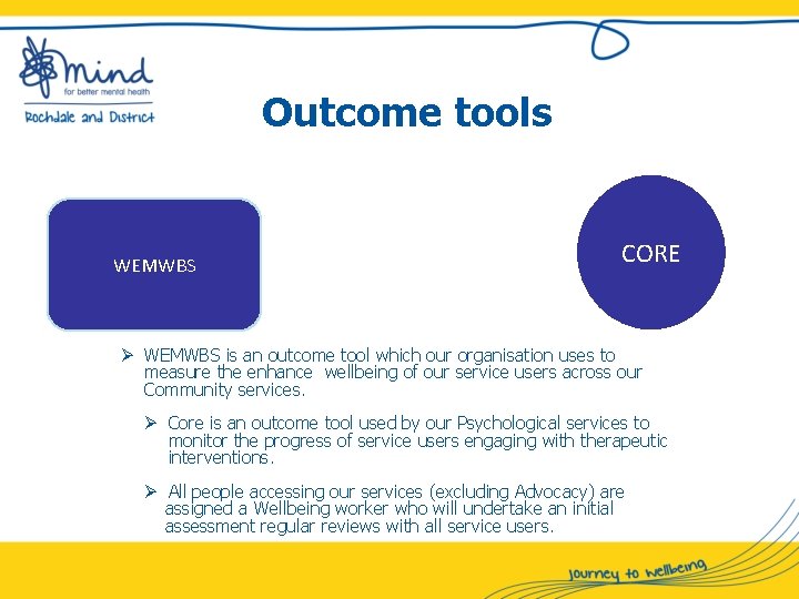 Outcome tools WEMWBS CORE Ø WEMWBS is an outcome tool which our organisation uses