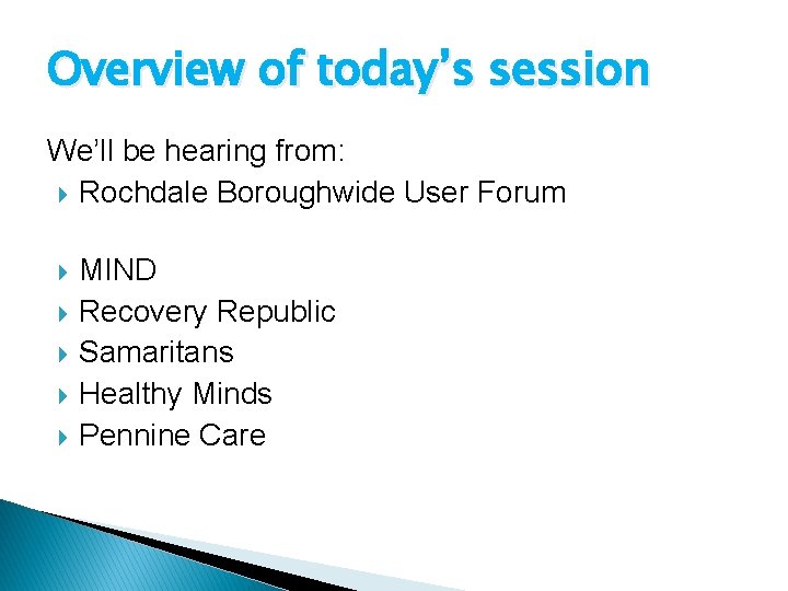 Overview of today’s session We’ll be hearing from: Rochdale Boroughwide User Forum MIND Recovery
