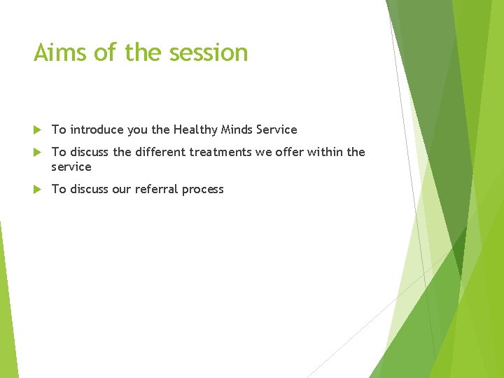 Aims of the session To introduce you the Healthy Minds Service To discuss the