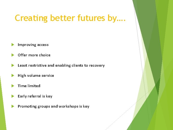 Creating better futures by…. Improving access Offer more choice Least restrictive and enabling clients