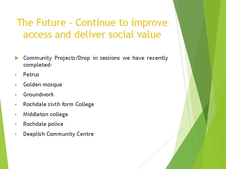 The Future – Continue to improve access and deliver social value Community Projects/Drop in