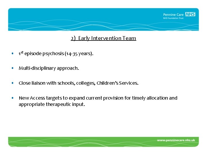 2) Early Intervention Team • 1 st episode psychosis (14 -35 years). • Multi-disciplinary