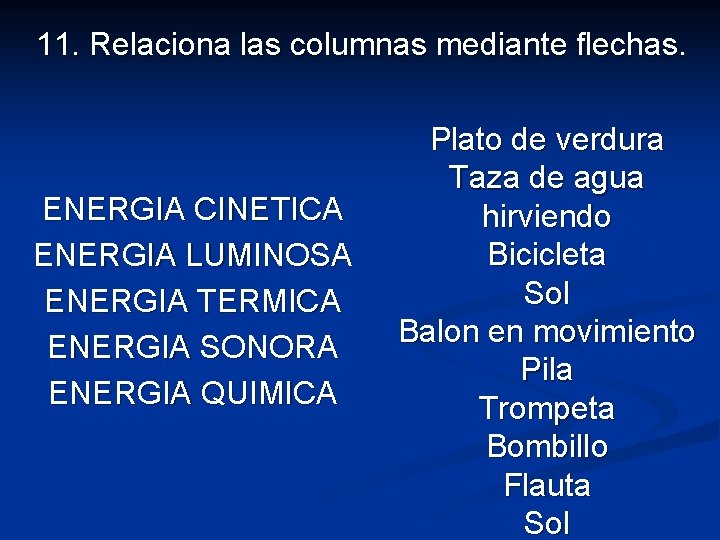 11. Relaciona las columnas mediante flechas. ENERGIA CINETICA ENERGIA LUMINOSA ENERGIA TERMICA ENERGIA SONORA