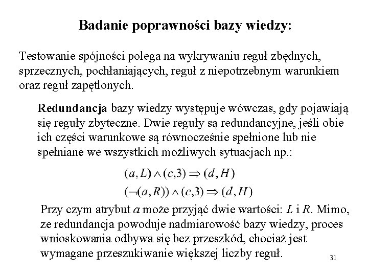 Badanie poprawności bazy wiedzy: Testowanie spójności polega na wykrywaniu reguł zbędnych, sprzecznych, pochłaniających, reguł