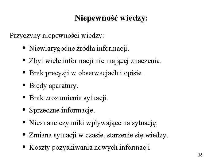 Niepewność wiedzy: Przyczyny niepewności wiedzy: • • • Niewiarygodne źródła informacji. Zbyt wiele informacji