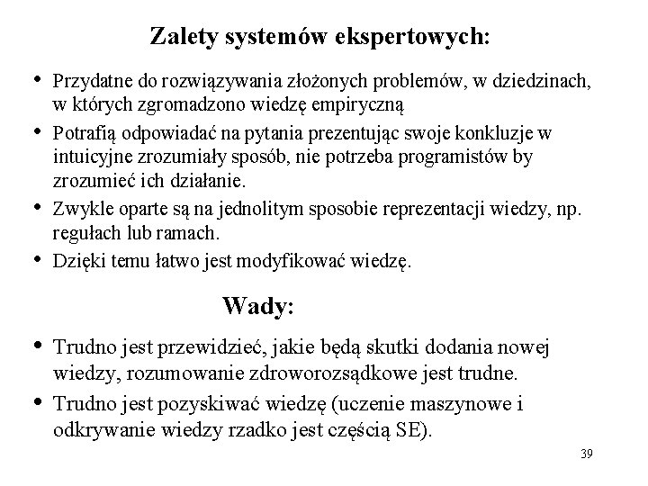 Zalety systemów ekspertowych: • • Przydatne do rozwiązywania złożonych problemów, w dziedzinach, w których