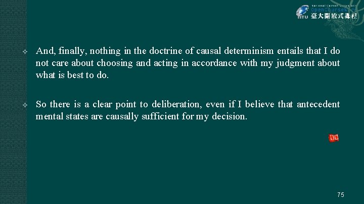  And, finally, nothing in the doctrine of causal determinism entails that I do