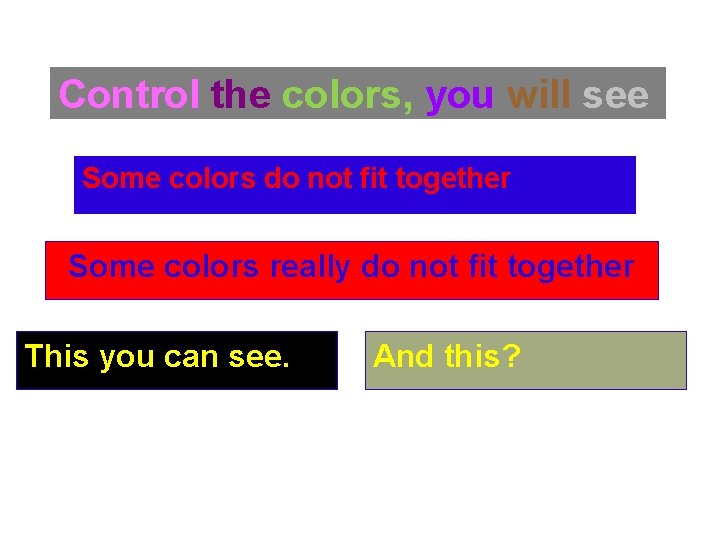 Control the colors, you will see Some colors do not fit together Some colors