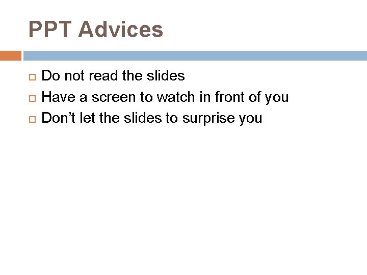 PPT Advices Do not read the slides Have a screen to watch in front