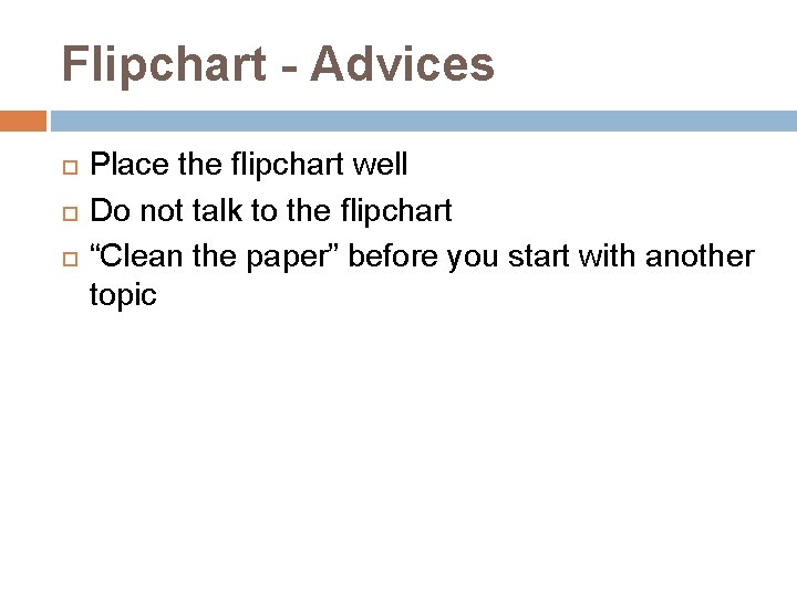Flipchart - Advices Place the flipchart well Do not talk to the flipchart “Clean