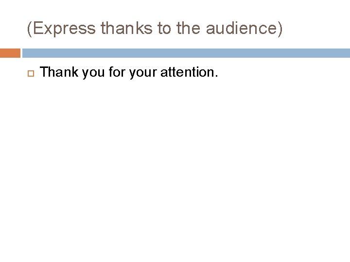 (Express thanks to the audience) Thank you for your attention. 