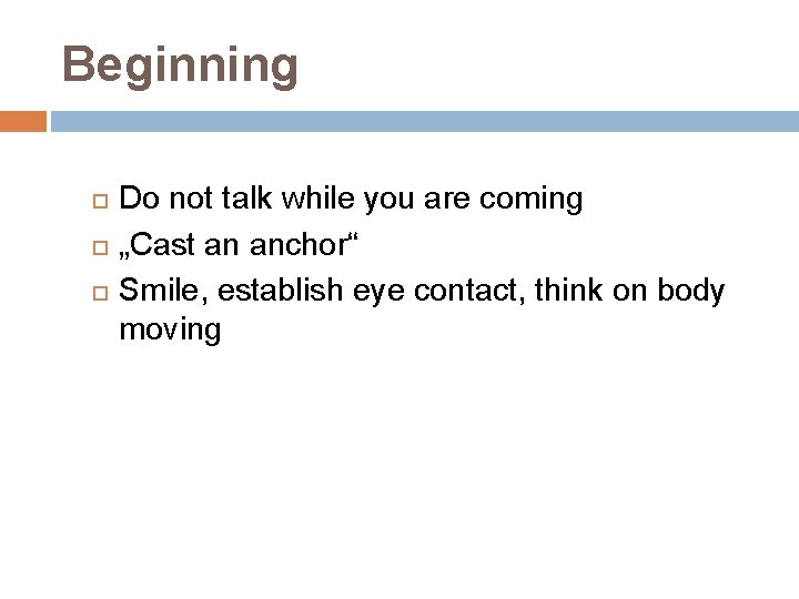 Beginning Do not talk while you are coming „Cast an anchor“ Smile, establish eye