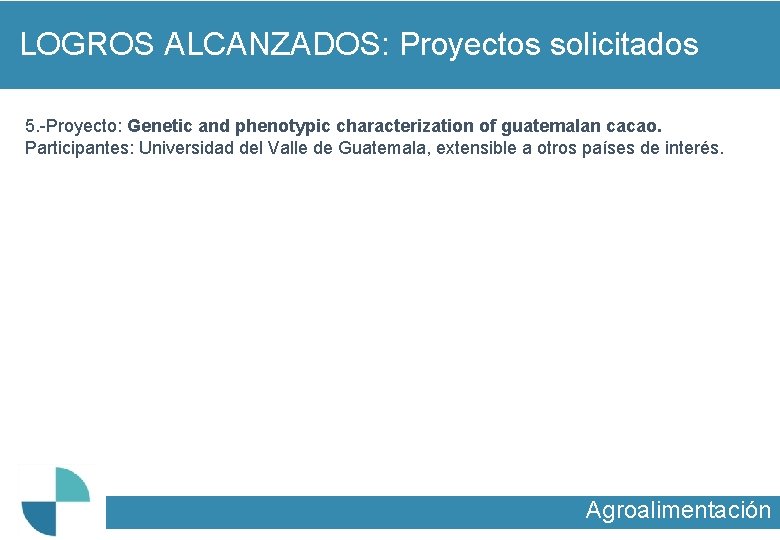 LOGROS ALCANZADOS: Proyectos solicitados 5. -Proyecto: Genetic and phenotypic characterization of guatemalan cacao. Participantes: