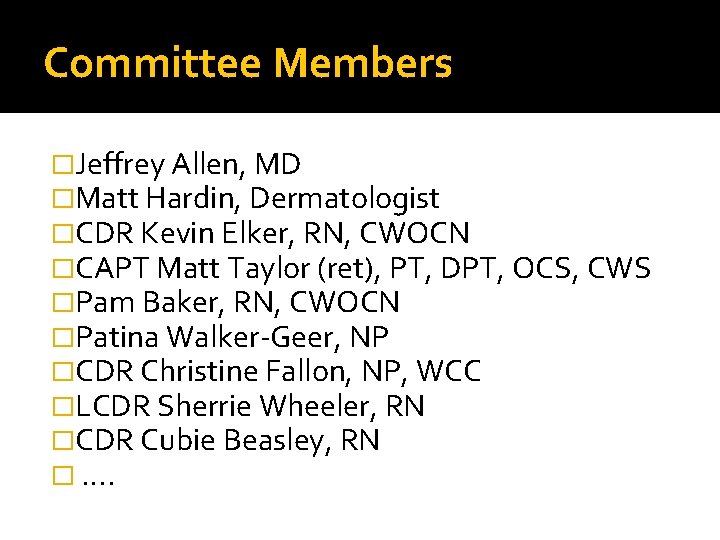 Committee Members �Jeffrey Allen, MD �Matt Hardin, Dermatologist �CDR Kevin Elker, RN, CWOCN �CAPT