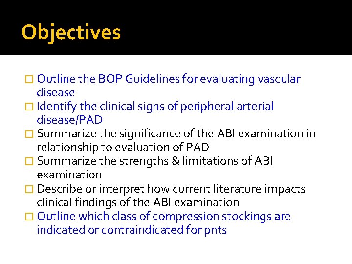 Objectives � Outline the BOP Guidelines for evaluating vascular disease � Identify the clinical