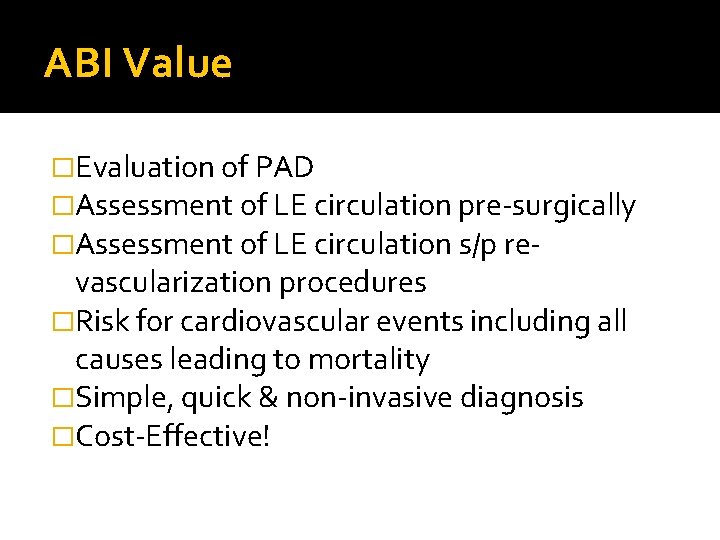 ABI Value �Evaluation of PAD �Assessment of LE circulation pre-surgically �Assessment of LE circulation