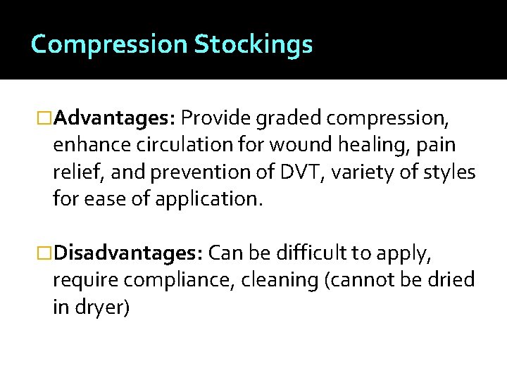 Compression Stockings �Advantages: Provide graded compression, enhance circulation for wound healing, pain relief, and