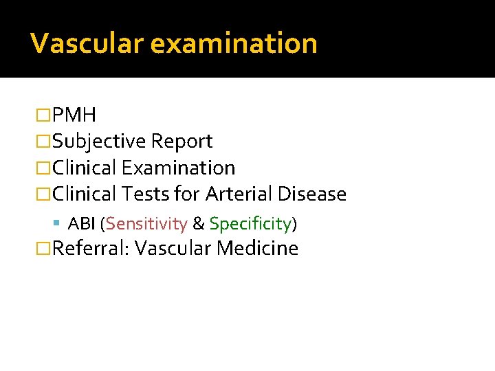 Vascular examination �PMH �Subjective Report �Clinical Examination �Clinical Tests for Arterial Disease ABI (Sensitivity