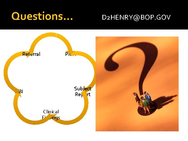 Questions… Referral D 2 HENRY@BOP. GOV PMH Subject Report ABI Clinical Findings 
