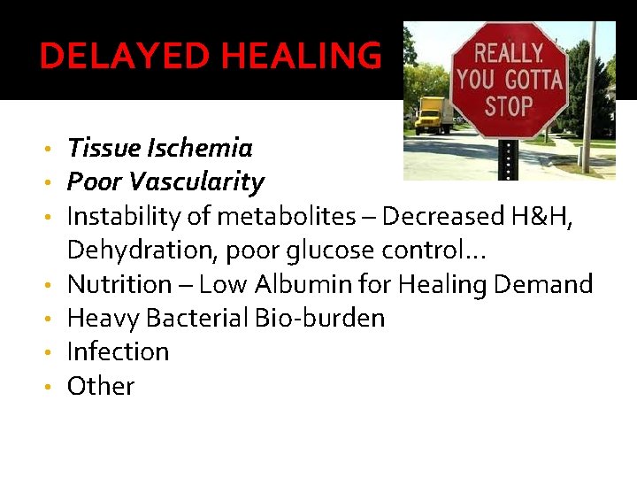 DELAYED HEALING • • Tissue Ischemia Poor Vascularity Instability of metabolites – Decreased H&H,
