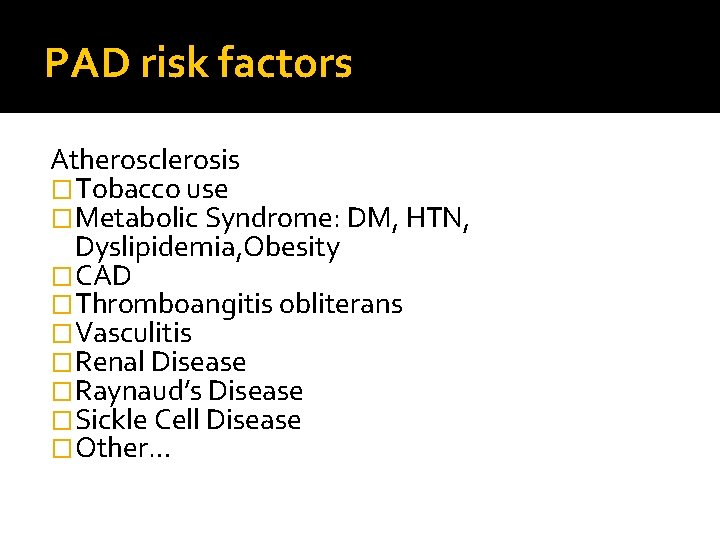 PAD risk factors Atherosclerosis �Tobacco use �Metabolic Syndrome: DM, HTN, Dyslipidemia, Obesity �CAD �Thromboangitis