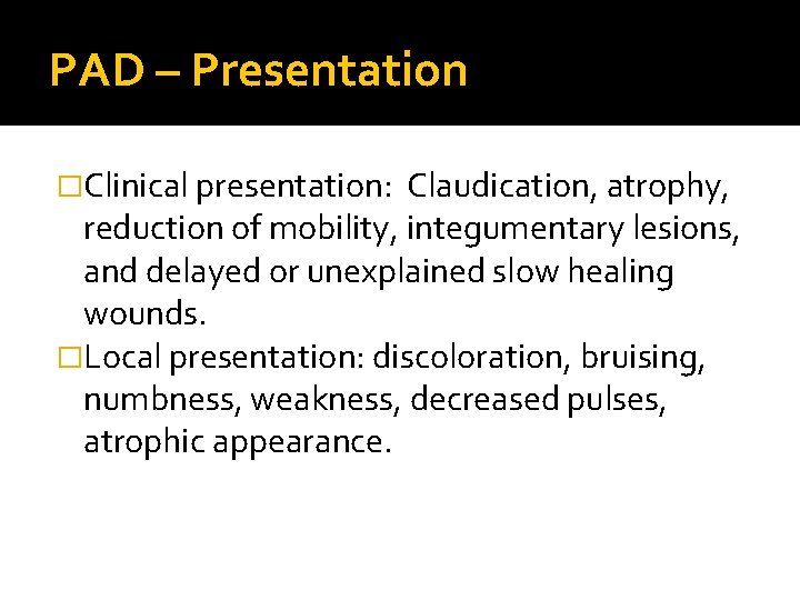 PAD – Presentation �Clinical presentation: Claudication, atrophy, reduction of mobility, integumentary lesions, and delayed
