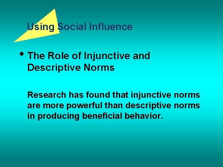 Using Social Influence • The Role of Injunctive and Descriptive Norms Research has found