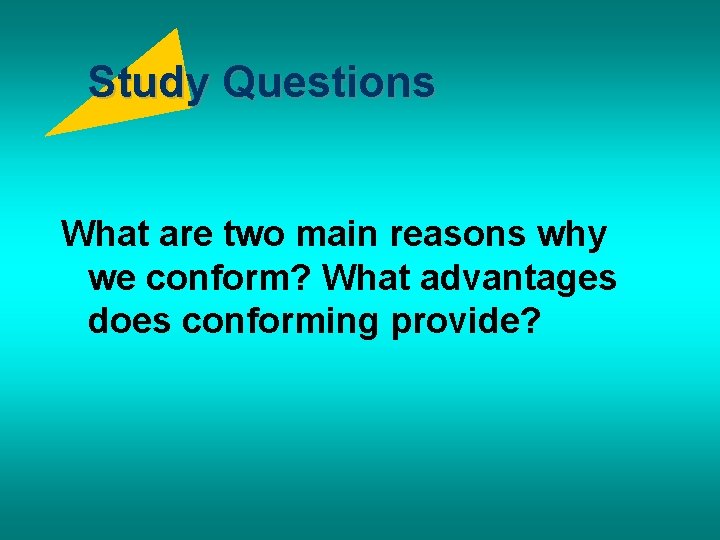 Study Questions What are two main reasons why we conform? What advantages does conforming