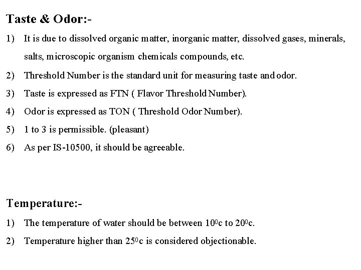 Taste & Odor: 1) It is due to dissolved organic matter, inorganic matter, dissolved
