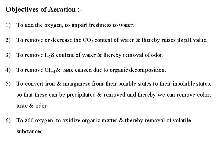 Objectives of Aeration : 1) To add the oxygen, to impart freshness to water.