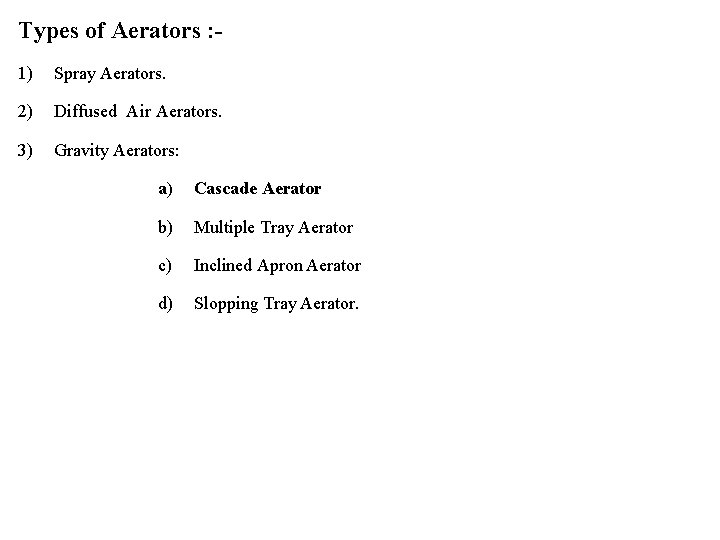 Types of Aerators : 1) Spray Aerators. 2) Diffused Air Aerators. 3) Gravity Aerators: