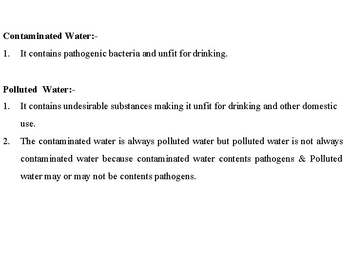 Contaminated Water: 1. It contains pathogenic bacteria and unfit for drinking. Polluted Water: -