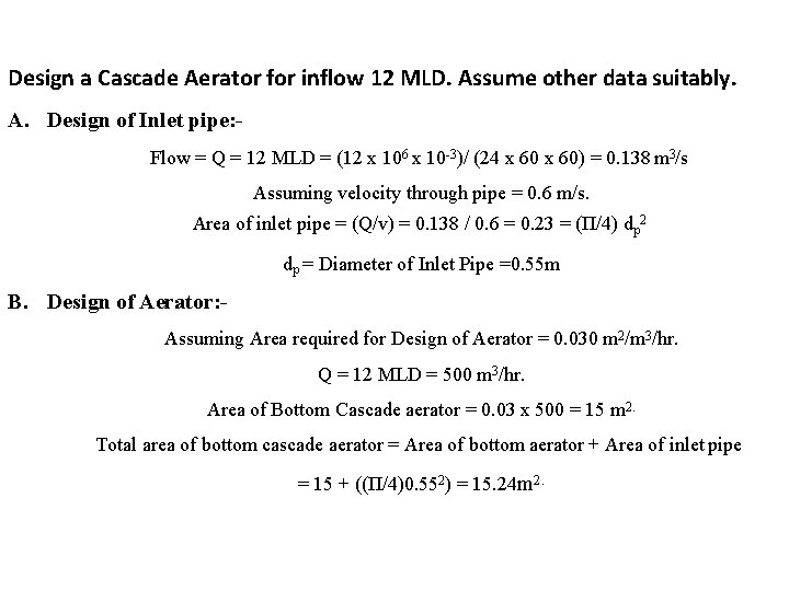 Design a Cascade Aerator for inflow 12 MLD. Assume other data suitably. A. Design