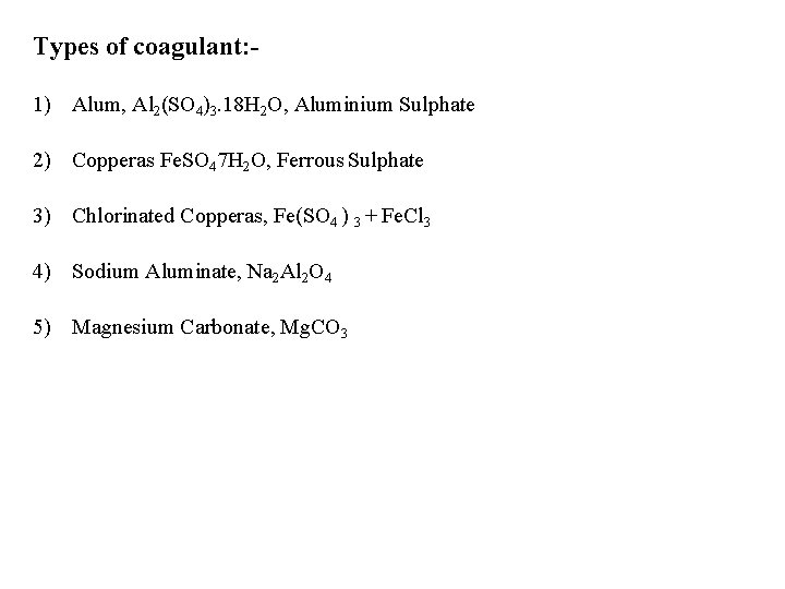 Types of coagulant: 1) Alum, Al 2(SO 4)3. 18 H 2 O, Aluminium Sulphate