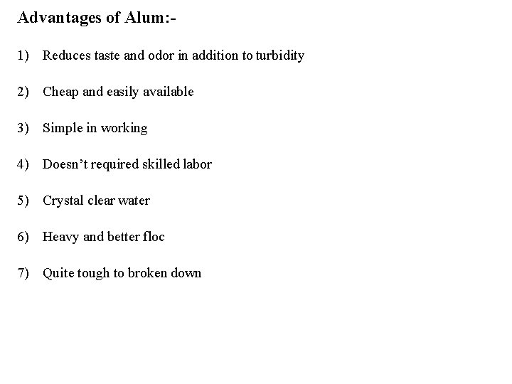 Advantages of Alum: 1) Reduces taste and odor in addition to turbidity 2) Cheap