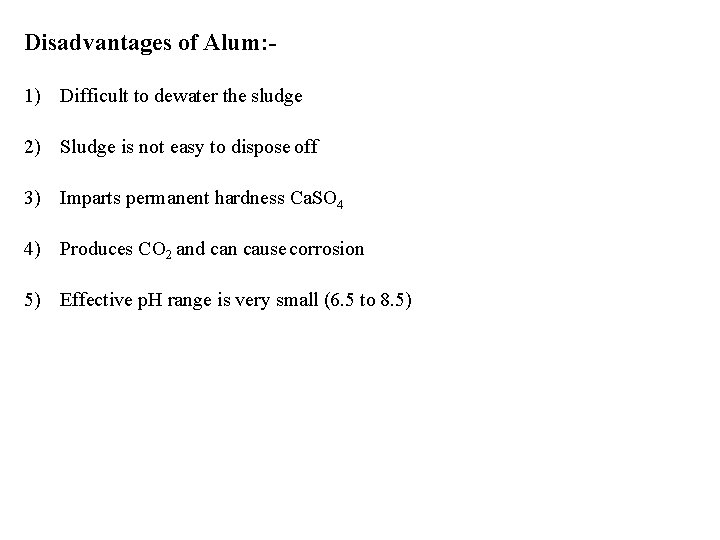 Disadvantages of Alum: 1) Difficult to dewater the sludge 2) Sludge is not easy