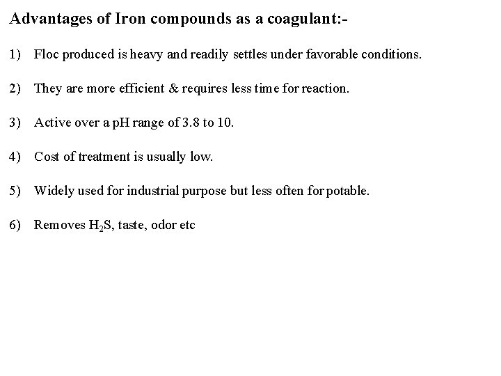 Advantages of Iron compounds as a coagulant: 1) Floc produced is heavy and readily