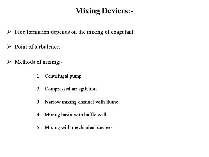 Mixing Devices: Floc formation depends on the mixing of coagulant. Point of turbulence. Methods