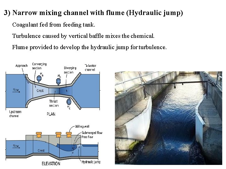 3) Narrow mixing channel with flume (Hydraulic jump) Coagulant fed from feeding tank. Turbulence