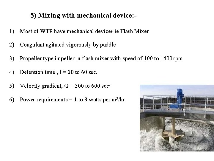 5) Mixing with mechanical device: 1) Most of WTP have mechanical devices ie Flash