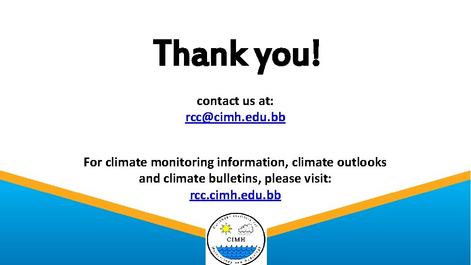  Thank you! contact us at: rcc@cimh. edu. bb For climate monitoring information, climate