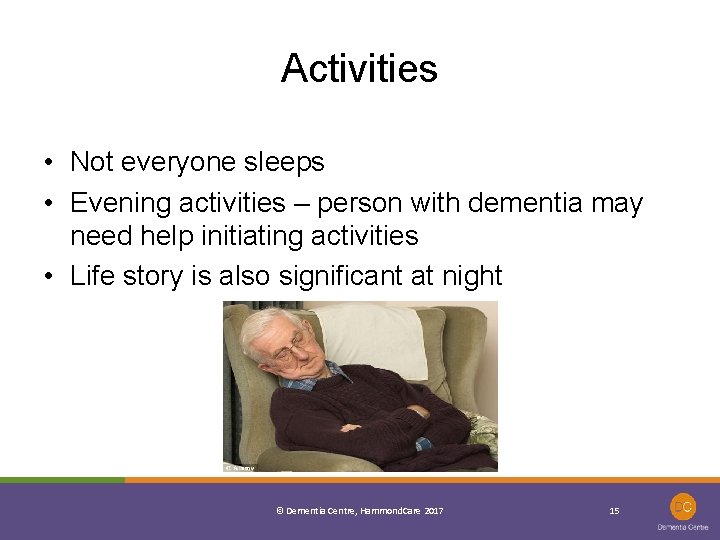 Activities • Not everyone sleeps • Evening activities – person with dementia may need