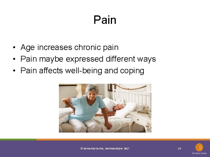 Pain • Age increases chronic pain • Pain maybe expressed different ways • Pain